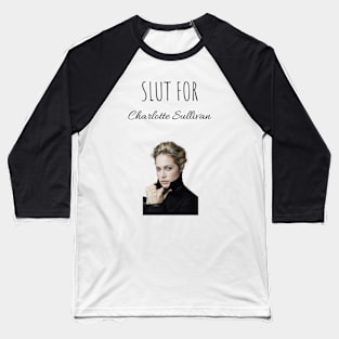 Slut for Charlotte Sullivan Baseball T-Shirt